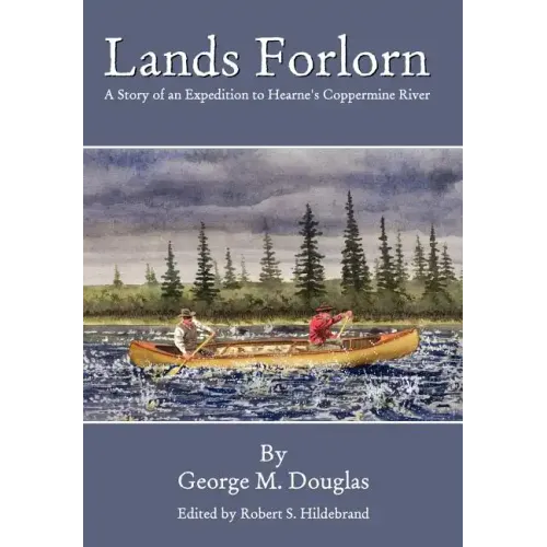 Lands Forlorn: A Story of an Expedition to Hearne's Coppermine River - Hardcover