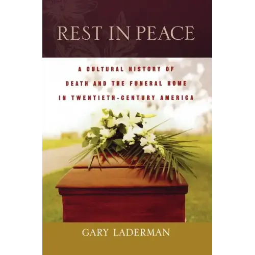 Rest in Peace: A Cultural History of Death and the Funeral Home in Twentieth-Century America - Paperback
