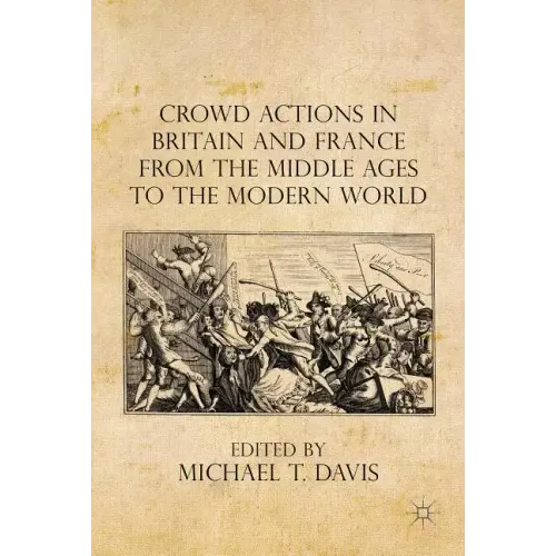 Crowd Actions in Britain and France from the Middle Ages to the Modern World - Hardcover
