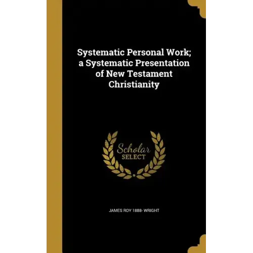 Systematic Personal Work; a Systematic Presentation of New Testament Christianity - Hardcover