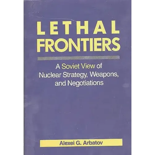 Lethal Frontiers: A Soviet View of Nuclear Strategy, Weapons, and Negotiations - Hardcover