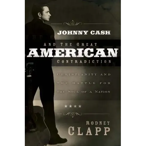 Johnny Cash and the Great American Contradiction: Christianity and the Battle for the Soul of a Nation - Paperback