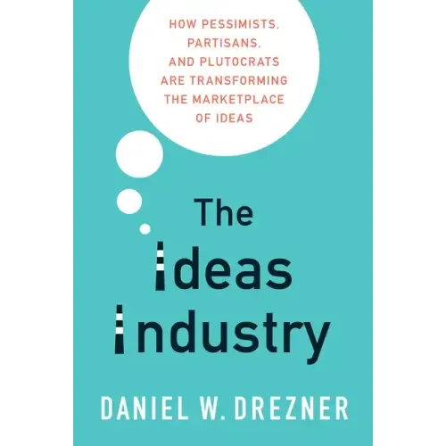 The Ideas Industry: How Pessimists, Partisans, and Plutocrats Are Transforming the Marketplace of Ideas - Paperback