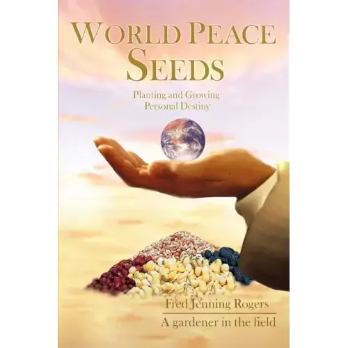 World Peace Seeds: Planting and Growing Personal Destiny - Paperback