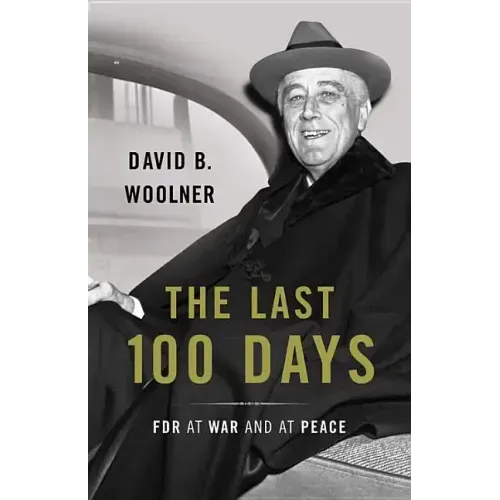 The Last 100 Days: FDR at War and at Peace - Hardcover