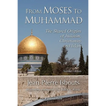 From Moses to Muhammad: The Shared Origins of Judaism, Christianity and Islam (Illustrated Edition)