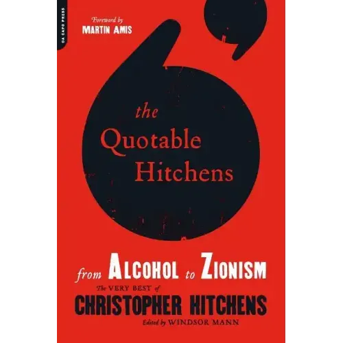 The Quotable Hitchens: From Alcohol to Zionism -- The Very Best of Christopher Hitchens - Paperback