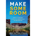 Make Some Room: Powerful Life Lessons Inspired by an Epic 16-day Colorado River Rafting Trip Through Grand Canyon