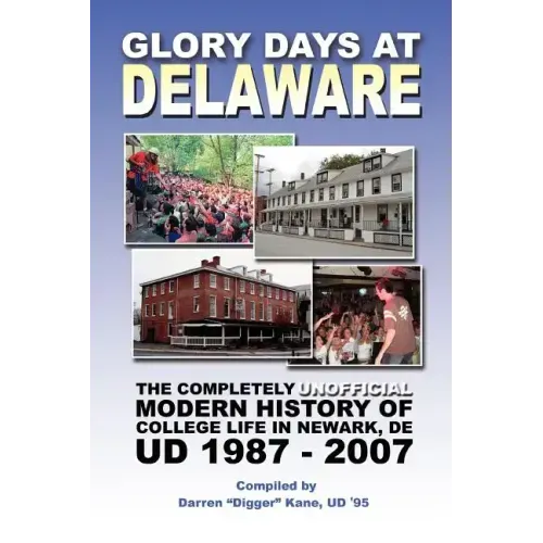 Glory Days at Delaware: The Completely Unofficial Modern History of College Life in Newark, DE UD 1987 - 2007 - Paperback