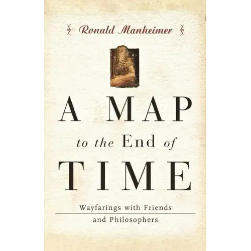 A Map to the End of Time: Wayfarings with Friends and Philosophers - Paperback