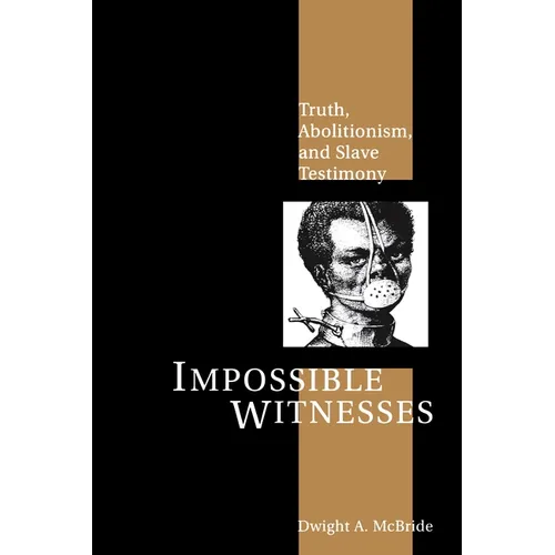 Impossible Witnesses: Truth, Abolitionism, and Slave Testimony - Paperback
