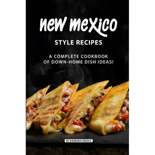 New Mexico Style Recipes: A Complete Cookbook of Down-Home Dish Ideas! - Paperback