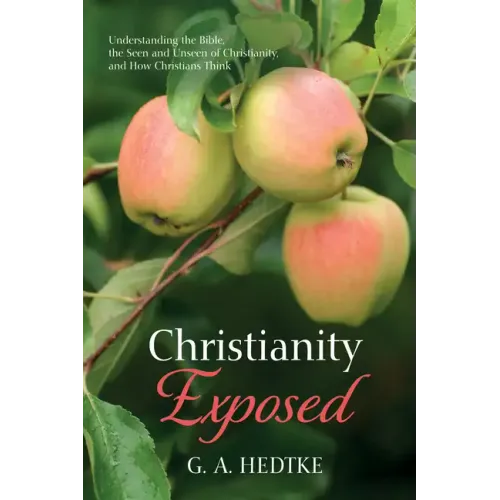 Christianity Exposed: Understanding the Bible, the Seen and Unseen of Christianity, and How Christians Think - Paperback