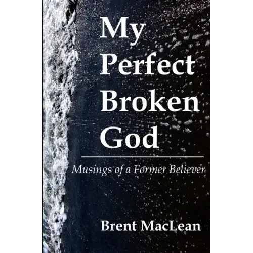 My Perfect Broken God - Musings of a Former Believer - Paperback
