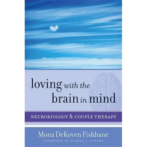 Loving with the Brain in Mind: Neurobiology and Couple Therapy - Hardcover