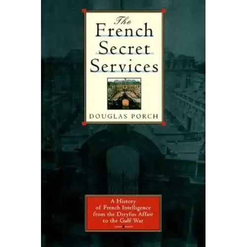 The French Secret Services: A History of French Intelligence from the Drefus Affair to the Gulf War - Paperback
