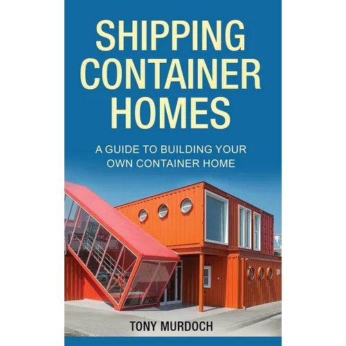 Shipping Container Homes: A Guide to Building Your Own Container Home - Hardcover