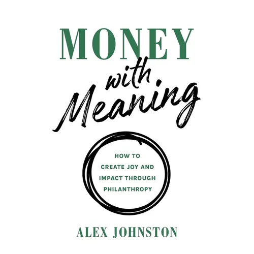 Money with Meaning: How to Create Joy and Impact through Philanthropy - Hardcover