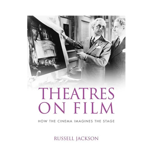 Theatres on Film: How the Cinema Imagines the Stage - Paperback