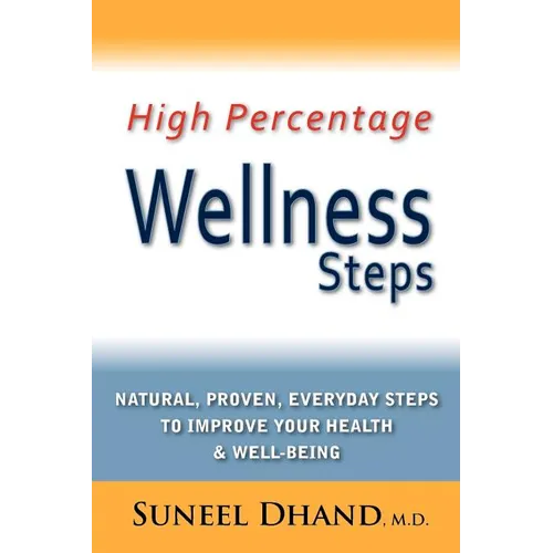 High Percentage Wellness Steps: Natural, Proven, Everyday Steps to Improve Your Health & Well-being - Paperback