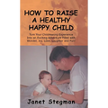 How to Raise a Healthy Happy Child