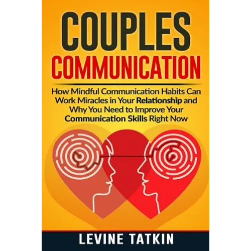 Couples Communication: How Mindful Communication Habits Can Work Miracles in Your Relationship and Why You NEED to Improve Your Communication