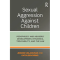 Sexual Aggression Against Children: Pedophiles' and Abusers' Development, Dynamics, Treatability, and the Law