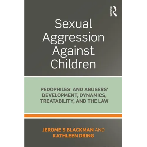 Sexual Aggression Against Children: Pedophiles' and Abusers' Development, Dynamics, Treatability, and the Law