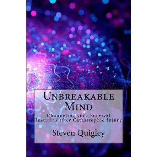 Unbreakable Mind: Channeling your Survival Instincts after Catastrophic Injury - Paperback