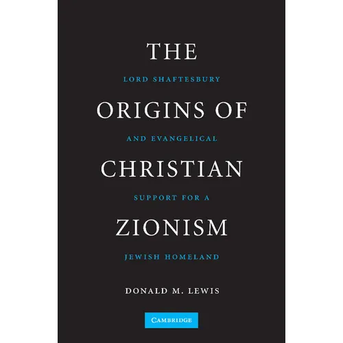 The Origins of Christian Zionism: Lord Shaftesbury and Evangelical Support for a Jewish Homeland - Paperback