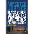 Arrested Justice: Black Women, Violence, and Americaas Prison Nation