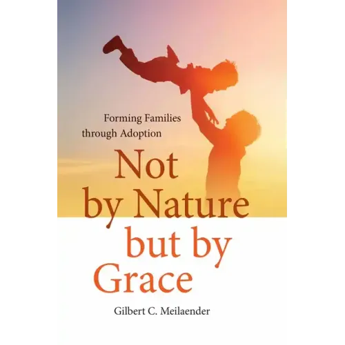 Not by Nature But by Grace: Forming Families Through Adoption - Hardcover