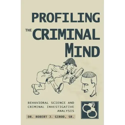 Profiling The Criminal Mind: Behavioral Science and Criminal Investigative Analysis - Paperback