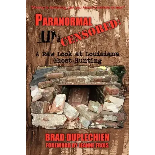 Paranormal Uncensored: A Raw Look at Louisiana Ghost Hunting - Paperback