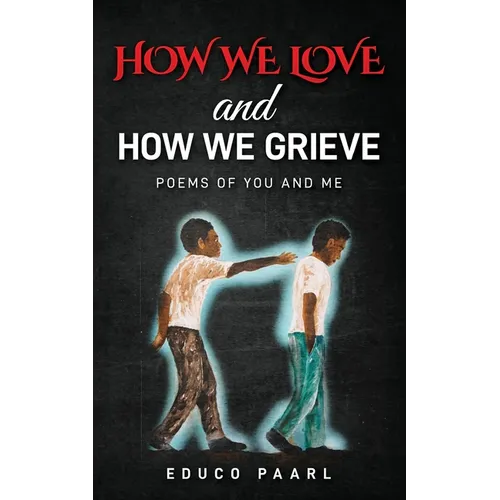 How We Love And How We Grieve: Poems of You and Me - Paperback
