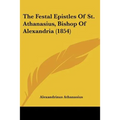 The Festal Epistles of St. Athanasius, Bishop of Alexandria (1854)