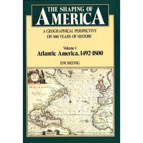 Shaping of America: A Geographical Perspective on 500 Years of History, Volume 1: Atlantic America 1492-1800 - Paperback