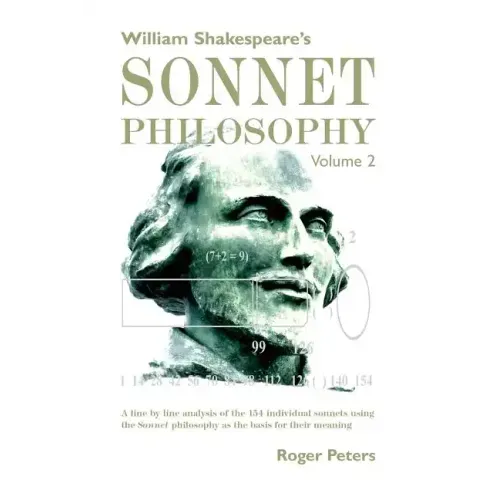 William Shakespeare's Sonnet Philosophy Volume 2: A line by line analysis of the 154 individual sonnets using the Sonnet philosophy as the basis for t - Paperback