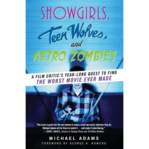 Showgirls, Teen Wolves, and Astro Zombies: A Film Critic's Year-Long Quest to Find the Worst Movie Ever Made - Paperback