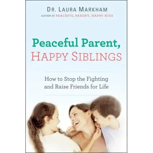 Peaceful Parent, Happy Siblings: How to Stop the Fighting and Raise Friends for Life - Paperback