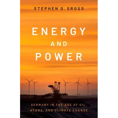 Energy and Power: Germany in the Age of Oil, Atoms, and Climate Change - Hardcover