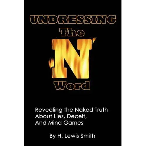 Undressing The N-word: Revealing the Naked Truth About Lies, Deceit, And Mind Games - Paperback
