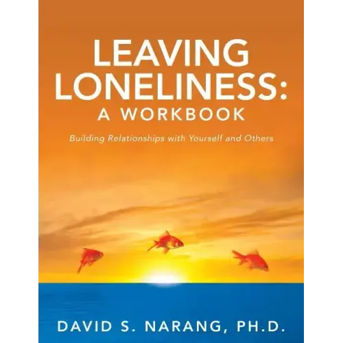 Leaving Loneliness: A Workbook: Building Relationships with Yourself and Others - Paperback