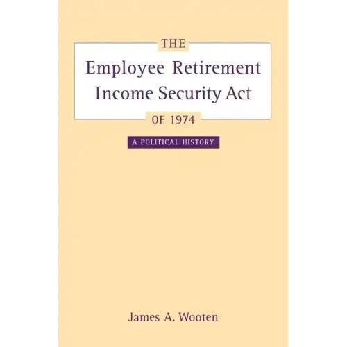 The Employee Retirement Income Security Act of 1974: A Political History Volume 11 - Hardcover