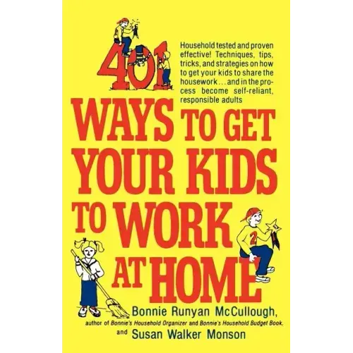 401 Ways to Get Your Kids to Work at Home: Household Tested and Proven Effective! Techniques, Tips, Tricks, and Strategies on How to Get Your Kids to - Paperback