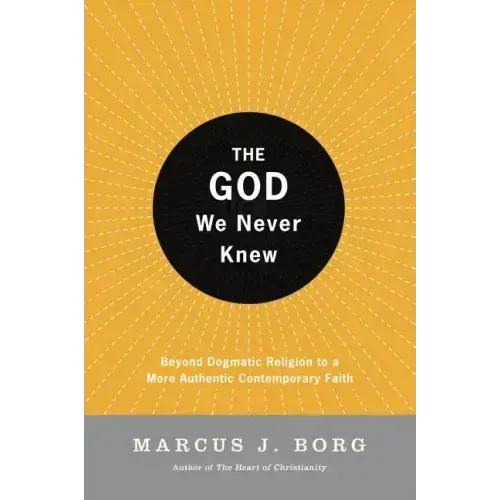 The God We Never Knew: Beyond Dogmatic Religion to a More Authenthic Contemporary Faith - Paperback