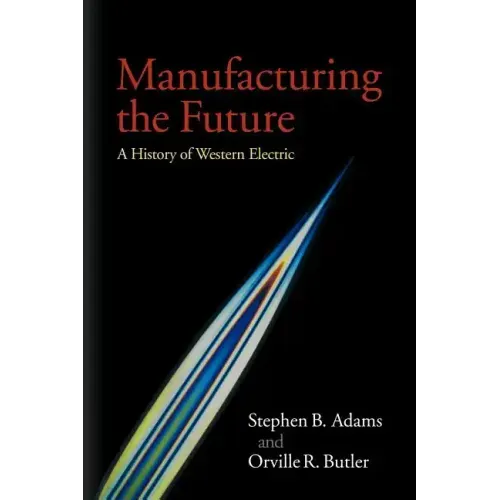 Manufacturing the Future: A History of Western Electric - Paperback