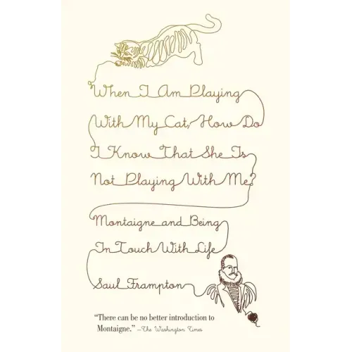 When I Am Playing with My Cat, How Do I Know That She Is Not Playing with Me?: Montaigne and Being in Touch with Life - Paperback
