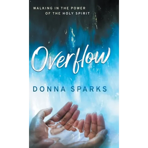 Overflow: Walking in the Power of the Holy Spirit - Hardcover