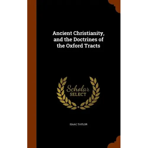 Ancient Christianity, and the Doctrines of the Oxford Tracts - Hardcover